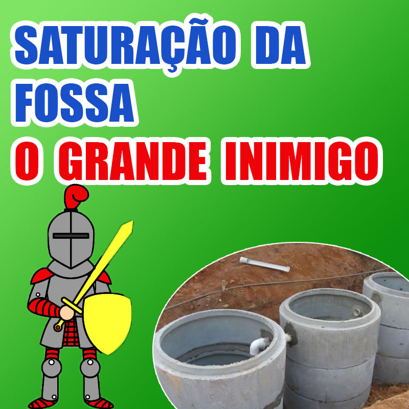 SATURAÇÃO DA FOSSA, O GRANDE INIMIGO